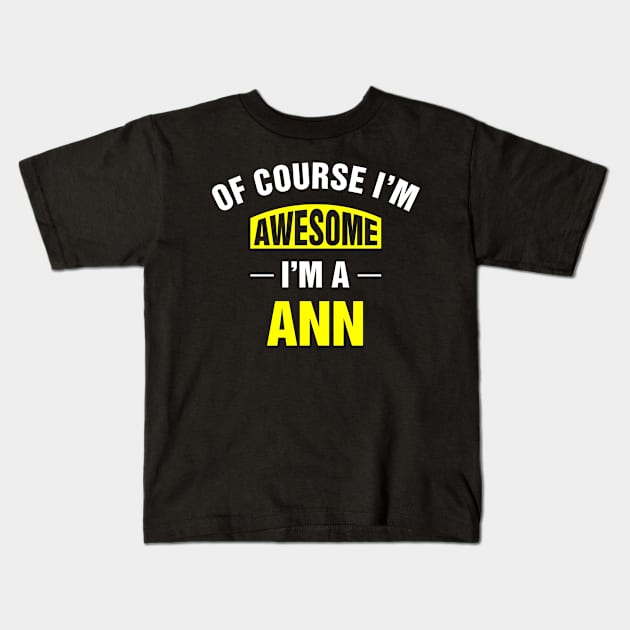 Of Course I'm Awesome, I'm A Ann, Ann Family Name Kids T-Shirt by DEEDRABZEREN ART